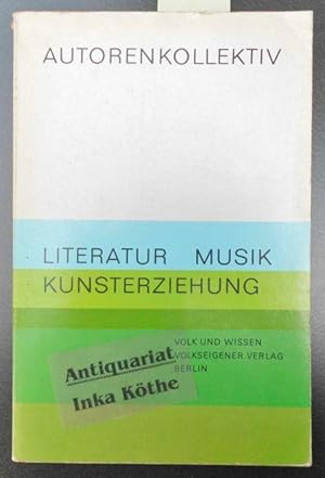 Literatur, Musik, Kunsterziehung : ihr Zusammenwirken im Unterricht - ausgearbeitet von einem Aut...