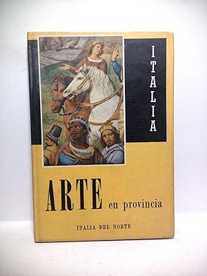 Arte en Provincia: ITALIA DEL NORTE (Piemonte, Lombardia, Veneto, Trentino - Alto Adige, Liguria,...