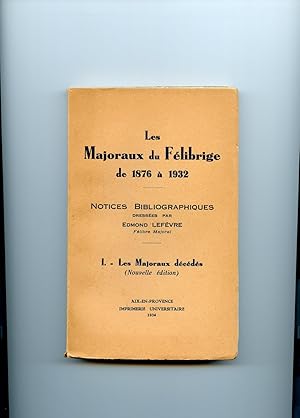 LES MAJORAUX DU FELIBRIGE DE 1876 à 1932. I Les Majoraux décédés (Nouvelle édition) Notices bibli...
