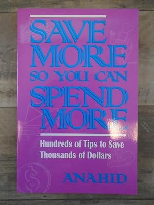 Imagen del vendedor de Save More So You Can Spend More: Hundreds of Tips to Save Thousands of Dollars a la venta por Archives Books inc.