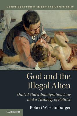 Seller image for God and the Illegal Alien: United States Immigration Law and a Theology of Politics (Paperback or Softback) for sale by BargainBookStores