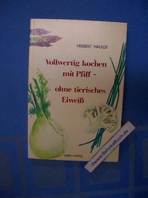 Vollwertig kochen mit Pfiff : ohne tierisches Eiweiss. [Herbert Walker. Ill.: Ingrid Tölle]