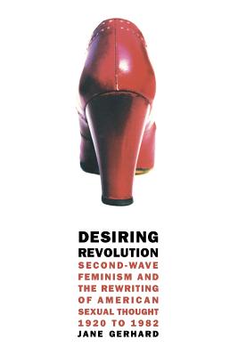 Seller image for Desiring Revolution: Second-Wave Feminism and the Rewriting of American Sexual Thought, 1920 to 1982 (Paperback or Softback) for sale by BargainBookStores
