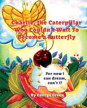Imagen del vendedor de Charlie, the Caterpillar Who Couldn't Wait to Become a Butterfly (Paperback or Softback) a la venta por BargainBookStores