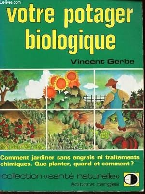 Bild des Verkufers fr VOTRE POTAGER BIOLOGIQUE - Comment jardiner sans engrais ni traitements chimiques, que planter, quand et comment ?. zum Verkauf von Le-Livre