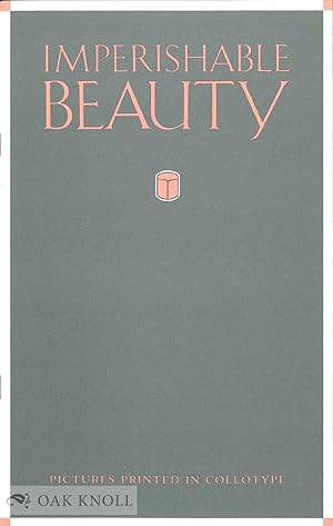 Seller image for IMPERISHABLE BEAUTY, PICTURES PRINTED IN COLLOTYPE for sale by Oak Knoll Books, ABAA, ILAB