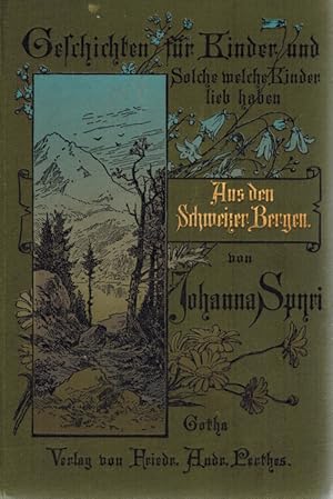 Aus den Schweizer Bergen. Drei Geschichten für Kinder und auch für Solche, welche die Kinder lieb...