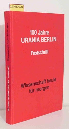 Bild des Verkufers fr 100 Jahre Urania Berlin Festschrift Wissenschaft heute fr morgen [Hrsg.: Urania Berlin e.V.] zum Verkauf von ralfs-buecherkiste