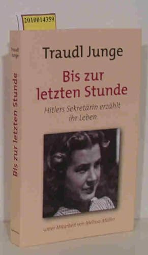 Seller image for Bis zur letzten Stunde Hitlers Sekretrin erzhlt ihr Leben / Traudl Junge. Unter Mitarb. von Melissa Mller for sale by ralfs-buecherkiste