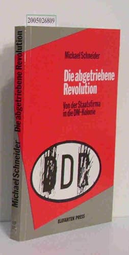 Bild des Verkufers fr Die abgetriebene Revolution Von der Staatsfirma in die DM-Kolonie zum Verkauf von ralfs-buecherkiste