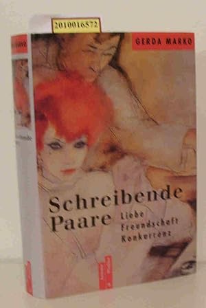 Schreibende Paare Liebe, Freundschaft, Konkurrenz / Gerda Marko