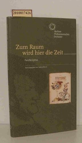 Bild des Verkufers fr Zum Raum wird hier die Zeit Parsifal-Zyklus / Berliner Philharmonisches Orchester. Hrsg. von Sabine Borris zum Verkauf von ralfs-buecherkiste