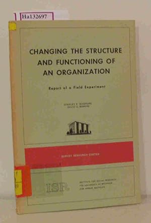 Seller image for Changing the Structure and Functioning of an Organization. Report of a Field Experiment. (= Monograph No. 33, Survey Research Center, Institute for Social Research). for sale by ralfs-buecherkiste