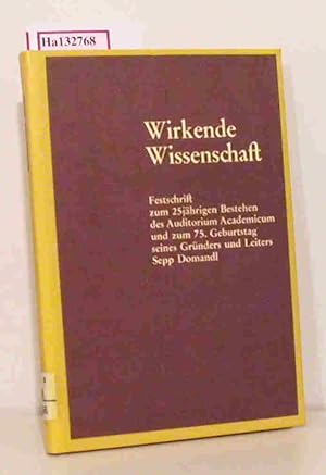 Bild des Verkufers fr Wirkende Wissenschaft. Festschrift zum 25jhrigen Bestehen ds Auditorium Academicum und zum 75. Geburtstag seines Grnders und Leiters Sepp Domandl. zum Verkauf von ralfs-buecherkiste