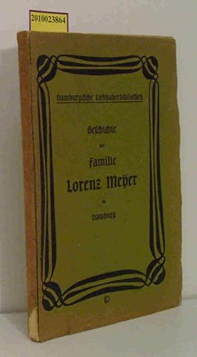 Geschichte der Familie Lorenz Meyer in Hamburg. Im Auftrage des Herrn Senator Christian Lorenz Me...