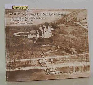 Image du vendeur pour W. K. Kellogg and His Gull Lake Home: From Eroded Cornfield to Estate to Biological Station mis en vente par ralfs-buecherkiste