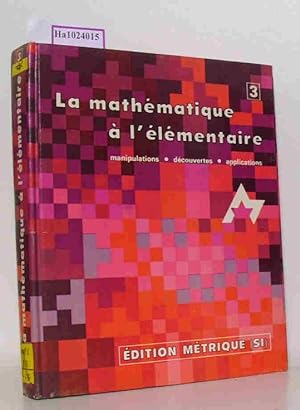 Seller image for La mathematique a l'elementaire 3. Manipulations - decouvertes - applications. (= Edition Metrique, SI). for sale by ralfs-buecherkiste