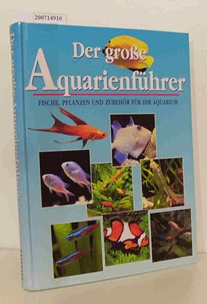 Seller image for Der groe Aquarienfhrer Fische, Pflanzen und Zubehr / [Ill.: Christophe Courtier . Red.: Valrie Blanchout . bers. aus dem Franz.: Anne Ghler .] for sale by ralfs-buecherkiste