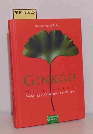 Seller image for Ginkgo - Weltenbaum Wanderer zwischen den Zeiten / Heinrich Georg Becker. [Vorw. und Kapitel "Ginkgo botanisch" von Helga Dietrich] for sale by ralfs-buecherkiste