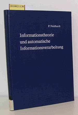 Seller image for Informationstheorie und automatische Informationsverarbeitung Einfhrung in d. mathemat. Voraussetzungen, Erkenntnisse u. Anwendungen sowie Grundlagen d. logischen Schaltungen u. lernenden Automaten / Peter Neidhardt for sale by ralfs-buecherkiste