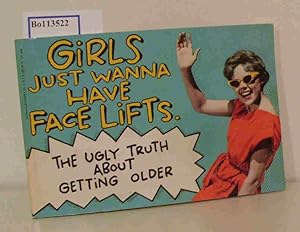 Seller image for Girls just wanna have face lifts. The ugly truth about getting older. for sale by ralfs-buecherkiste