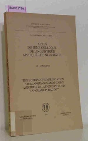 Seller image for The Notions of Simplification, Interlanguages and Pidgins and their Relation to second Language Pedagogy. Actes du 5eme Colloque de Linguistique appliquee de Neuchatel. 20 - 22 Mai 1976. for sale by ralfs-buecherkiste