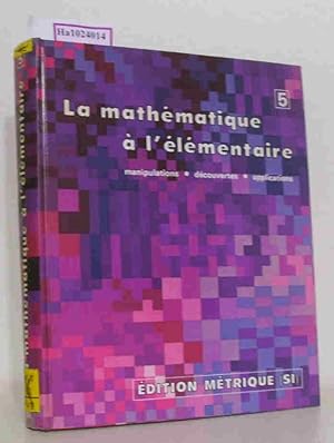 Bild des Verkufers fr La mathematique a l'elementaire 5. Manipulations - decouvertes - applications. (= Edition Metrique, SI). zum Verkauf von ralfs-buecherkiste