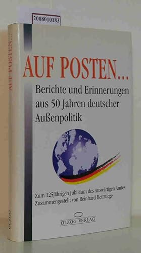 Bild des Verkufers fr Auf Posten . Berichte und Erinnerungen aus 50 Jahren deutscher Auenpolitik zum 125jhrigen Jubilum des Auswrtigen Amtes / zsgest. von Reinhard Bettzuege zum Verkauf von ralfs-buecherkiste