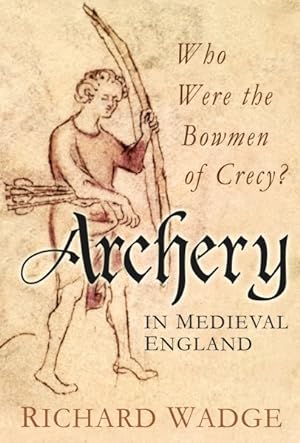 Immagine del venditore per Archery in Medieval England : Who Were the Bowmen of Crecy? venduto da GreatBookPrices