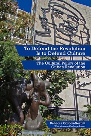 Imagen del vendedor de To Defend the Revolution Is to Defend Culture : The Cultural Policy of the Cuban Revolution a la venta por GreatBookPrices