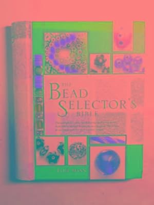 Immagine del venditore per The bead selector's bible: the complete guide to choosing and using more than 600 beautiful beads, from cut-glass teardrops to wooden spheres and ceramic cubes venduto da Cotswold Internet Books