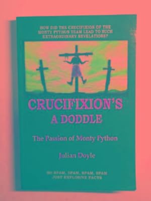Seller image for Crucifixion's a doddle: the passion of Monty Python for sale by Cotswold Internet Books
