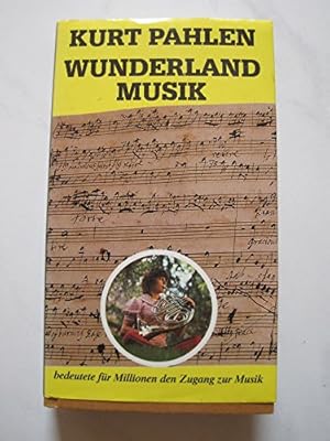 Wunderland Musik : eine fröhl. Entdeckungsreise in d. Welt d. Musik. Kurt Pahlen