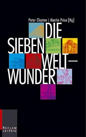 Die sieben Weltwunder. hrsg. von Peter A. Clayton und Martin J. Price. Aus dem Engl. übers. von H...