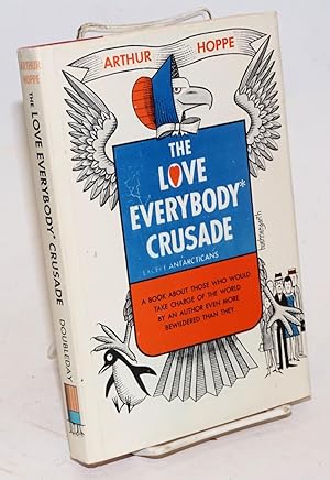 Seller image for The Love Everybody* Crusade [*Except Antarcticans]. A book about those who would take charge of the world by an author even more bewildered than they [subtitle from dj] for sale by Bolerium Books Inc.
