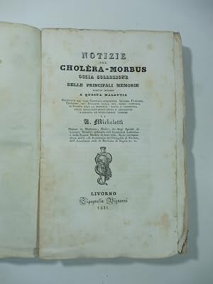 Notizie sul cholera - morbus ossia collezione delle principali memorie scritte intorno a questa m...