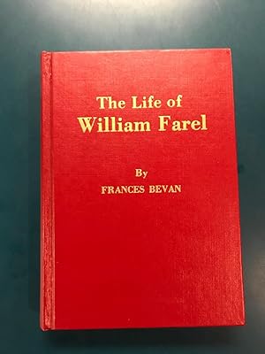 The Life of William Farel: A Spiritual Force in the Great Reformation Who Nobly Endured "The Repr...