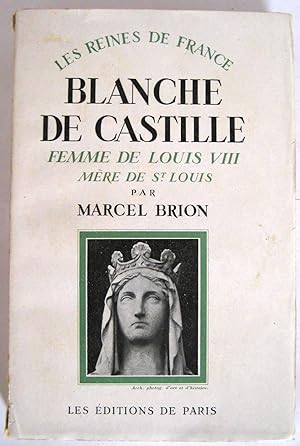 Blanche de Castille : Femme de Louis VIII ; Mère de St Louis