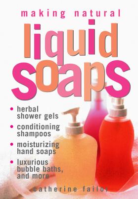 Imagen del vendedor de Making Natural Liquid Soaps: Herbal Shower Gels, Conditioning Shampoos, Moisturizing Hand Soaps, Luxurious Bubble Baths, and More (Paperback or Softback) a la venta por BargainBookStores