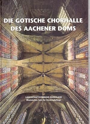 Die gotische Chorhalle des Aachener Doms und ihre Ausstattung : Baugeschichte - Bauforschung - Sa...