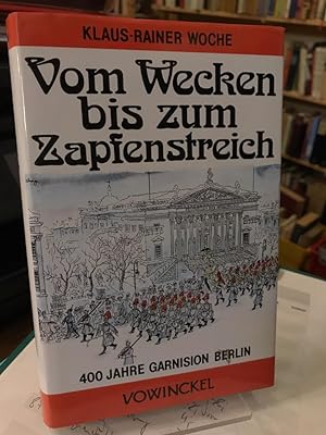 Vom Wecken bis zum Zapfenstreich. Vier Jahrhunderte Garnison Berlin.