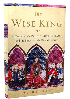 Seller image for THE WISE KING A Christian Prince, Muslim Spain, and the Birth of the Renaissance for sale by Rare Book Cellar