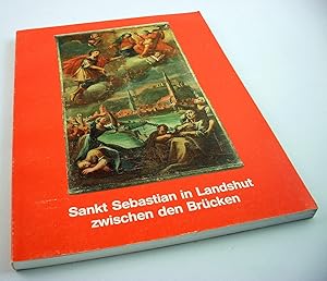 Sankt Sebastian in Landshut zwischen den Brücken. Berichte und Dokumente aus fünf Jahrhunderten.