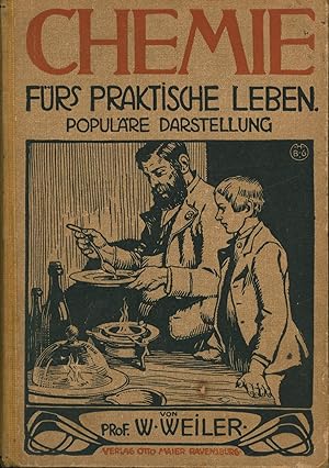 Chemie fürs praktische Leben,Populäre Darstellung und Anleitung zur Beobachtung und zum Verständn...