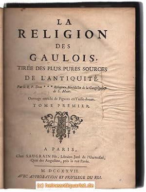 La Religion des Gaulois, tirée des plus pures sources de l'Antiquité. Par le R.P. Dom *** Religie...