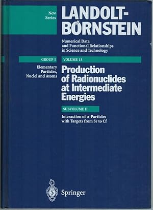 Bild des Verkufers fr Numerical Data and Functional Relationships in Science and Technology. New Series. Group I: Elementary Particles, Nuclei and Atoms. Volume 13. Production of Radionuclides at Intermediate Energies. Subvolume H. zum Verkauf von Antiquariat Fluck