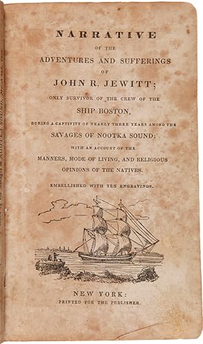 Seller image for NARRATIVE OF THE ADVENTURES AND SUFFERINGS OF JOHN R. JEWITT; ONLY SURVIVOR OF THE CREW OF THE SHIP BOSTON, DURING A CAPTIVITY OF NEARLY THREE YEARS AMONG THE SAVAGES OF NOOTKA SOUND: WITH AN ACCOUNT OF THE MANNERS, MODE OF LIVING, AND RELIGIOUS OPINIONS OF THE NATIVES. Embellished with ten engravings for sale by William Reese Company - Americana