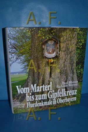 Bild des Verkäufers für Vom Marterl bis zum Gipfelkreuz : Flurdenkmale in Oberbayern. zum Verkauf von Antiquarische Fundgrube e.U.