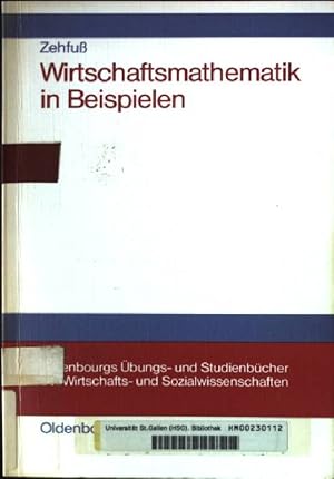 Bild des Verkufers fr Wirtschaftsmathematik in Beispielen : Grundlagen, Finanzmathematik, lineare Algebra, lineare Optimierung, Analysis, Wahrscheinlichkeitsrechnung. Oldenbourgs bungs- und Studienbcher der Wirtschafts- und Sozialwissenschaften zum Verkauf von books4less (Versandantiquariat Petra Gros GmbH & Co. KG)