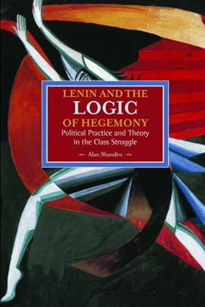 Image du vendeur pour Lenin and the Logic of Hegemony : Political Practice and Theory in the Class Struggle mis en vente par GreatBookPrices